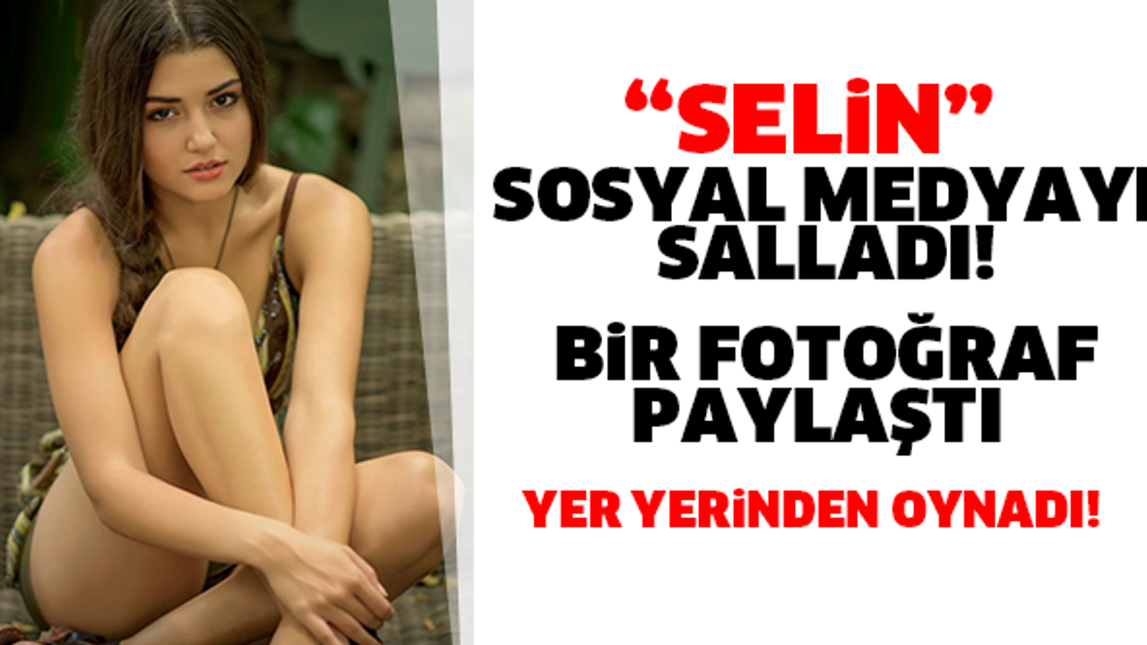 Selin (Hande Erçel) Bir Fotoğraf Paylaştı! Yer Yerinden Oynadı!