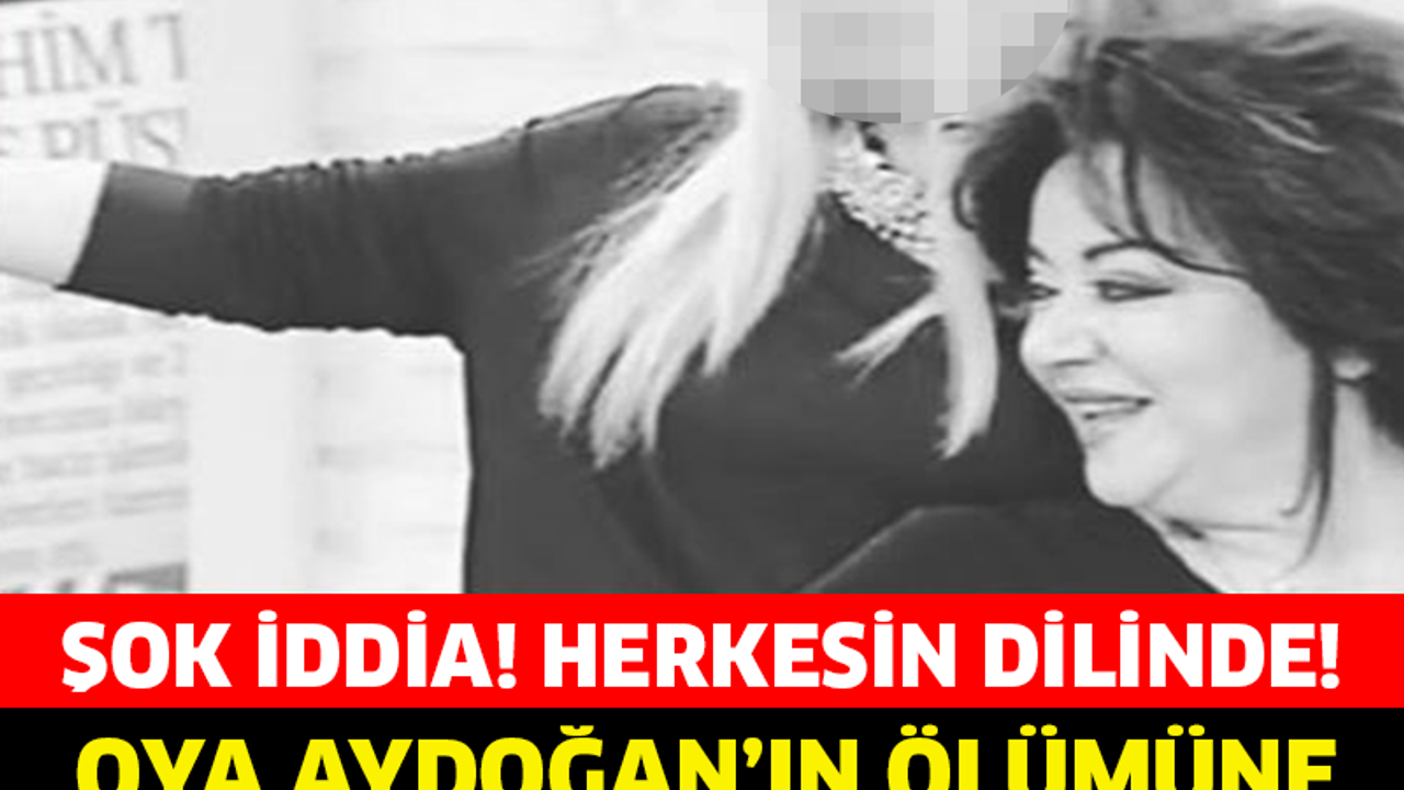 Oya Aydoğan’ın Ölümüne O Mu Sebep Oldu?
