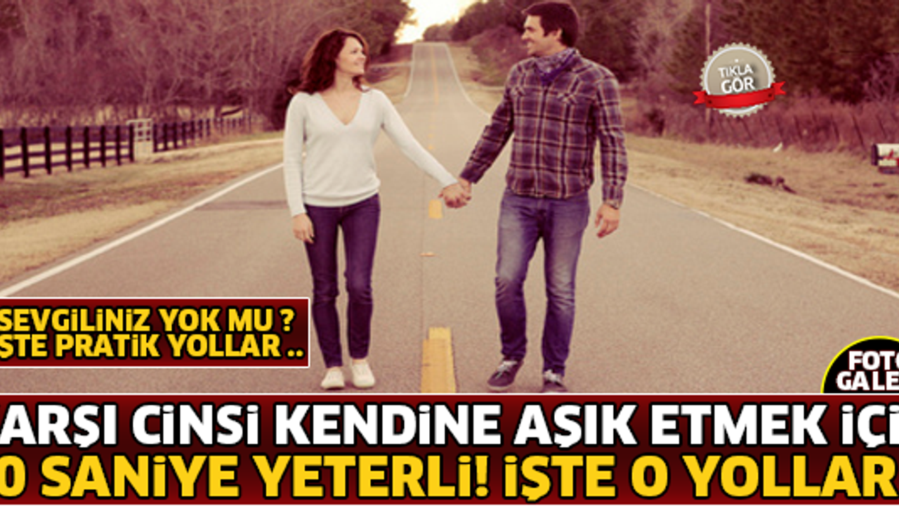 Karşı Cinsi Kendine Aşık Etmek İçin 90 Saniye Yeterli !! İşte O Pratik Yollar ...
