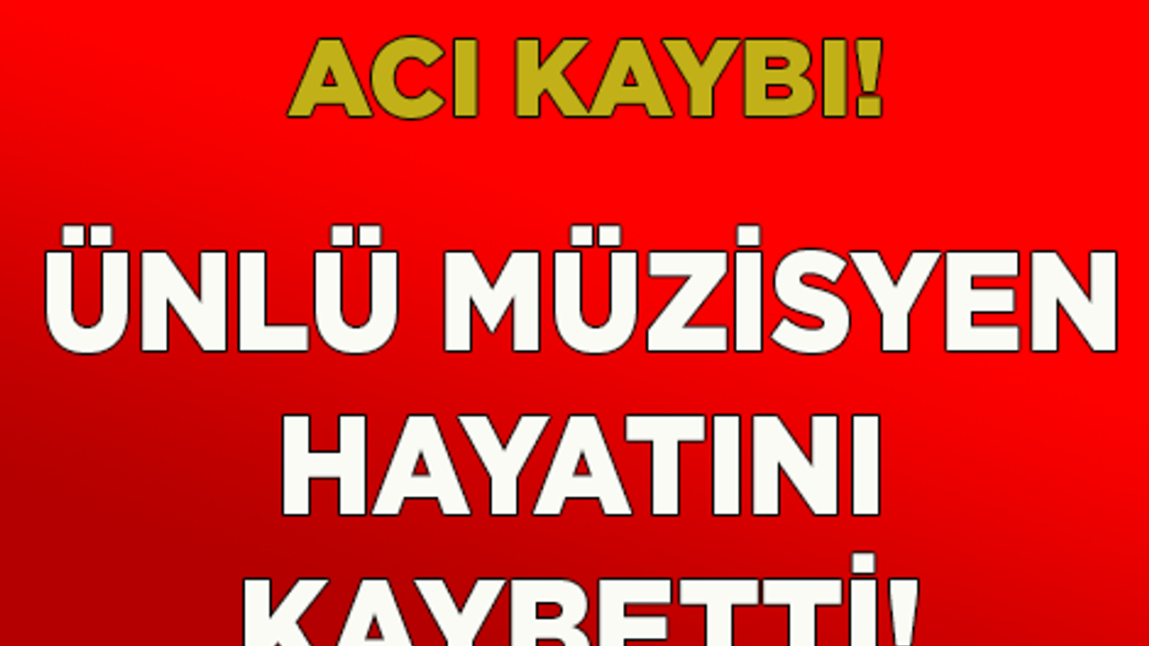 SON DAKİKA ! ÜNLÜ MÜZİSYEN HAYATINI KAYBETTİ .. SEVENLERİ YASA BOĞULDU!