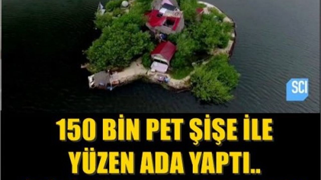 150 BİN PET ŞİŞE İLE YÜZEN ADA YAPTI