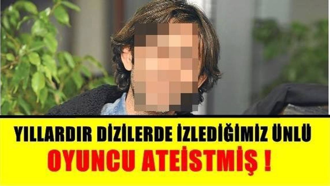 YILLARDIR DİZİLERDE İZLEDİĞİMİZ ÜNLÜ OYUNCU ATEİSTMİŞ !