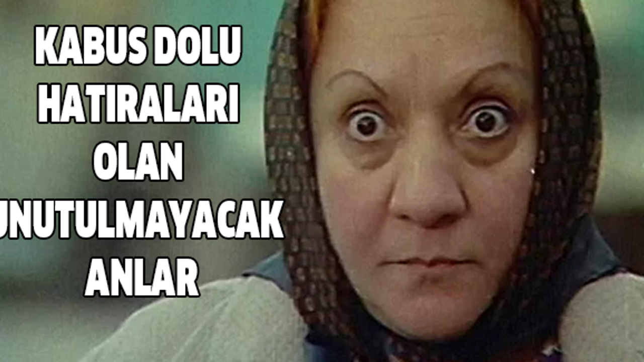 Kabus Dolu Hatıraları Olan Unutulmayacak Anlar