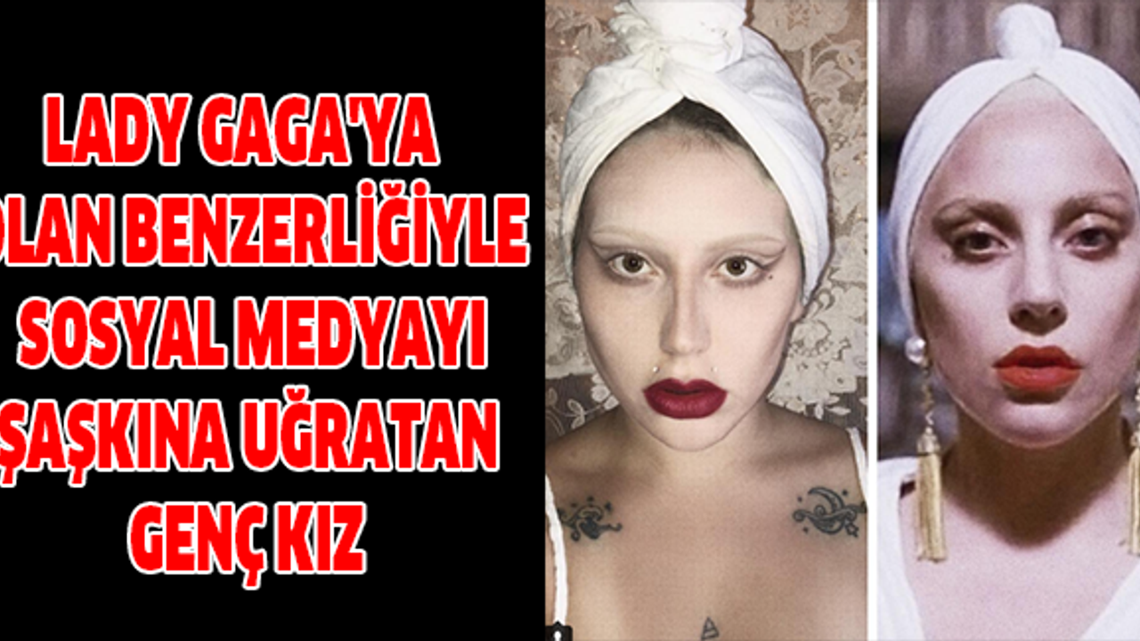 Lady Gaga'ya Olan Benzerliğiyle Sosyal Medyayı Şaşkına Uğratan Genç Kız