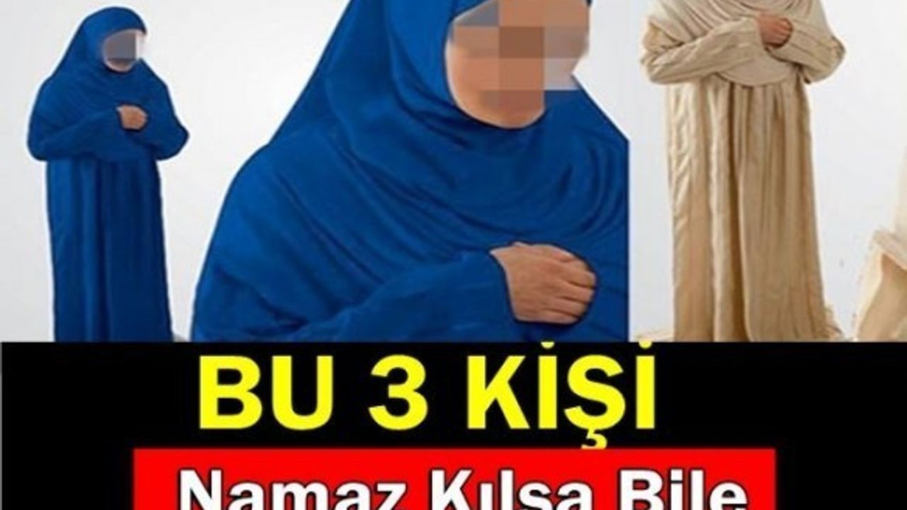 BU 3 KİŞİ NAMAZ KILSA BİLE BOŞA KILMIŞTIR!