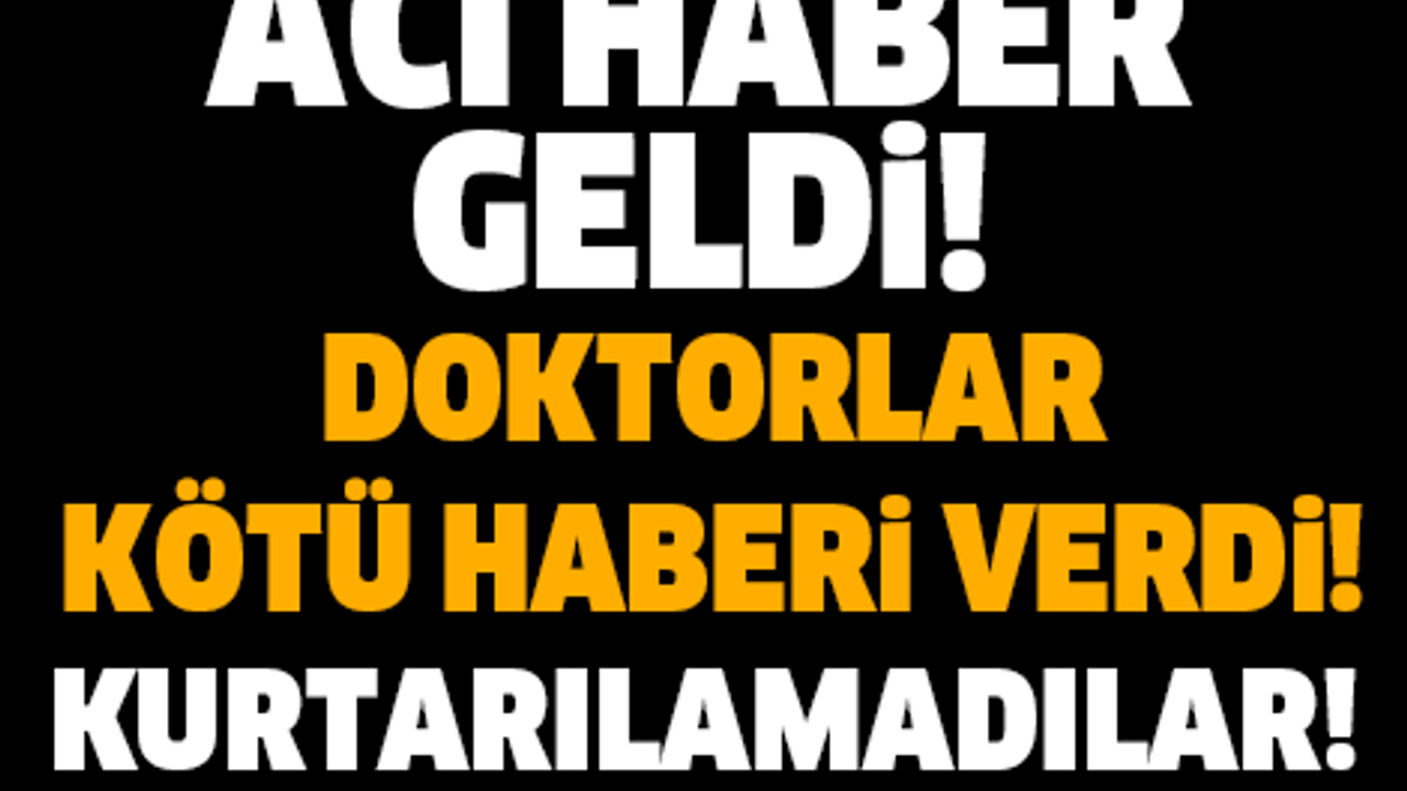 DOKTORLAR ACI HABERİ VERDİ! BAŞIMIZ SAĞOLSUN... MAALESEF KURTARILAMADILAR...