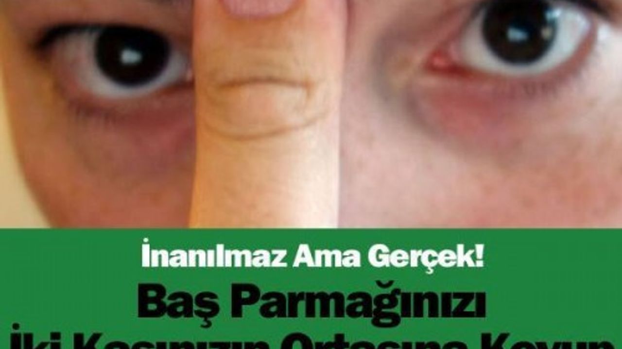 BAŞ PARMAĞINIZI İKİ KAŞINIZIN ORTASINA KOYUP 20 SANİYE BEKLEYİN VE MUCİZEYE ŞAHİT OLUN !
