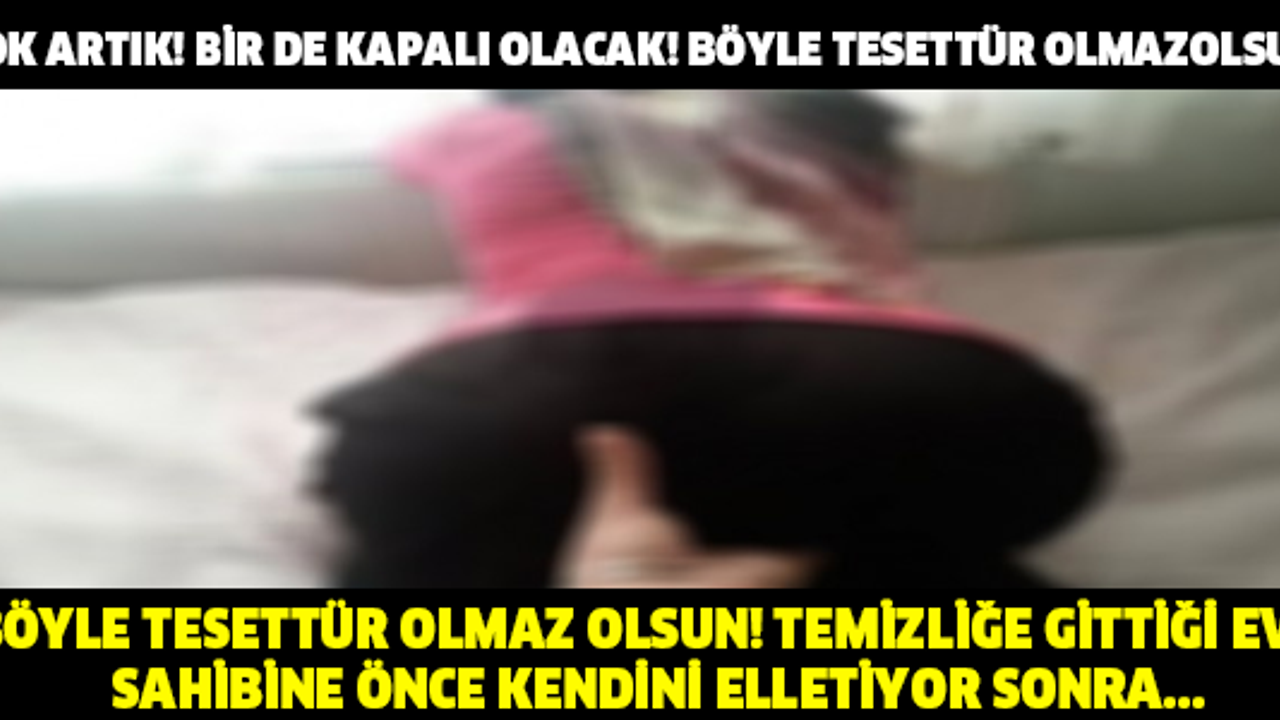BÖYLE TESETTÜR OLMAZ OLSUN! TEMİZLİĞE GİTTİĞİ EVİN SAHİBİNE ÖNCE KENDİNİ ELLETİYOR SONRA...