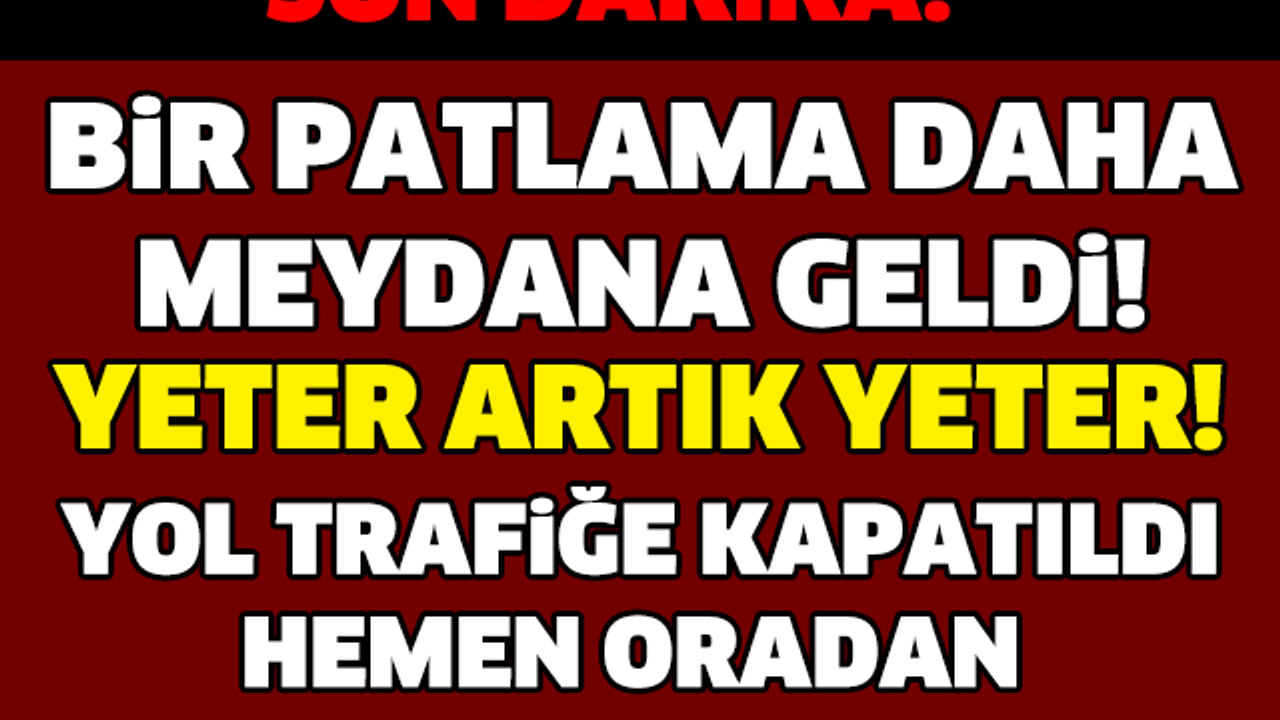 SON DAKİKA! BİR PATLAMA DAHA! HEMEN ORADAN UZAKLAŞIN..!