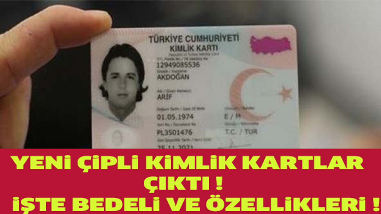YENİ ÇİPLİ KİMLİK KARTLAR ÇIKTI İŞTE BEDELİ VE ÖZELLİKLERİ !