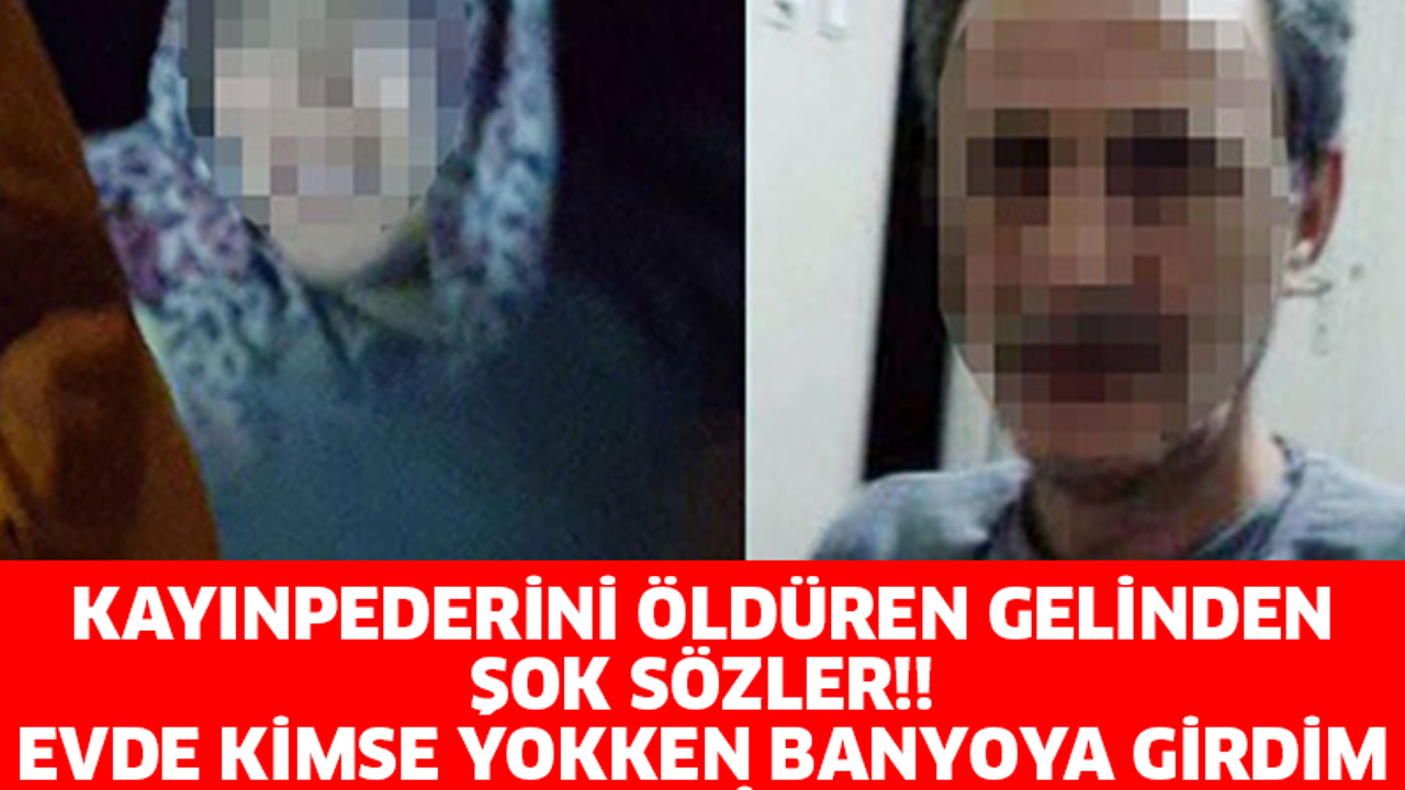 KAYINPEDERİNİ ÖLDÜREN GELİNDEN ŞOK SÖZLER!!  EVDE KİMSE YOKKEN BANYOYA GİRDİM ELEKTRİKLER KESİLİNCE DIŞARI ÇIKTIM!! SAÇIMDAN...
