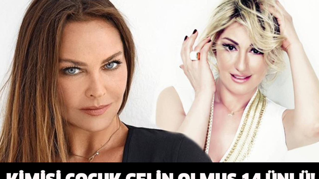 KİMİSİ ÇOCUK YAŞTA EVLENMİŞ KİMİSİ ÇOCUK GELİN OLMUŞ 14 ÜNLÜ!