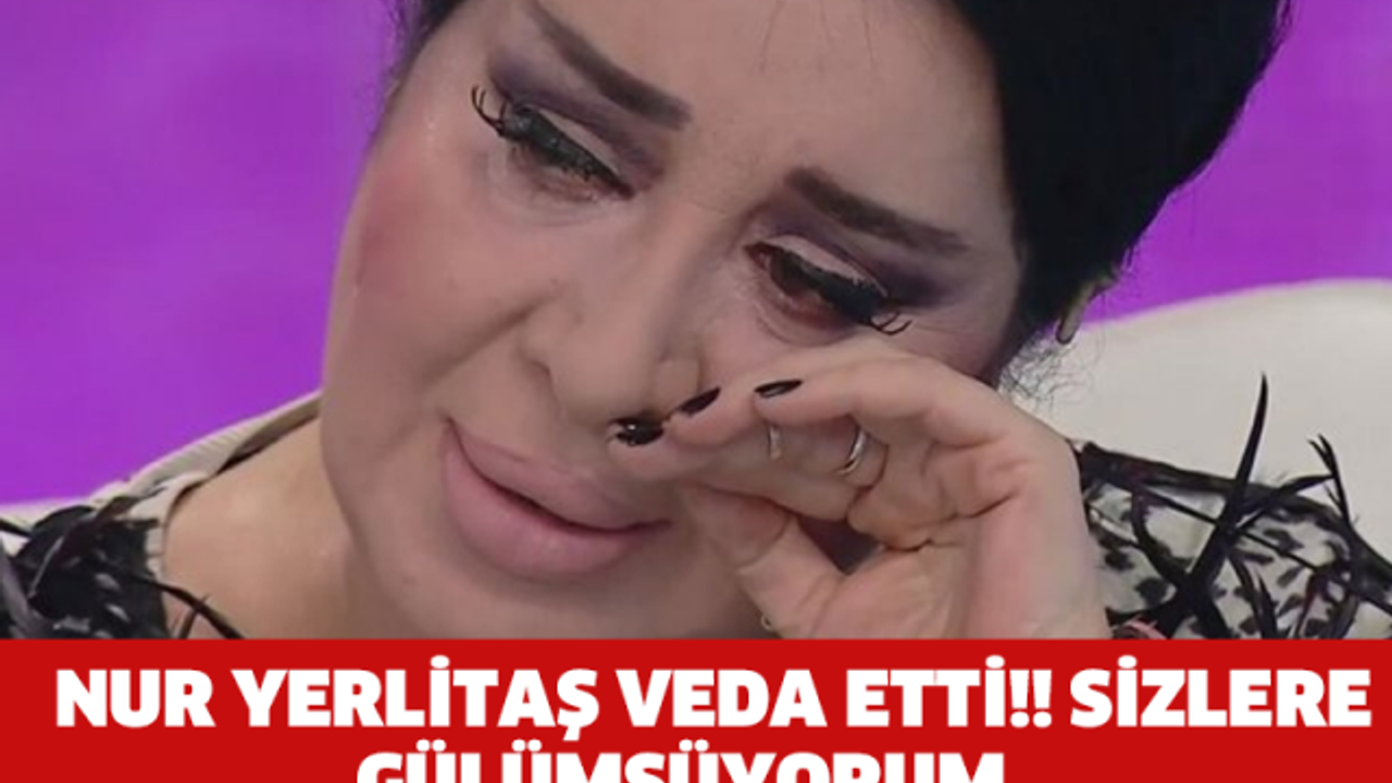 NUR YERLİTAŞ VEDA ETTİ!! SİZLERE GÜLÜMSÜYORUM...