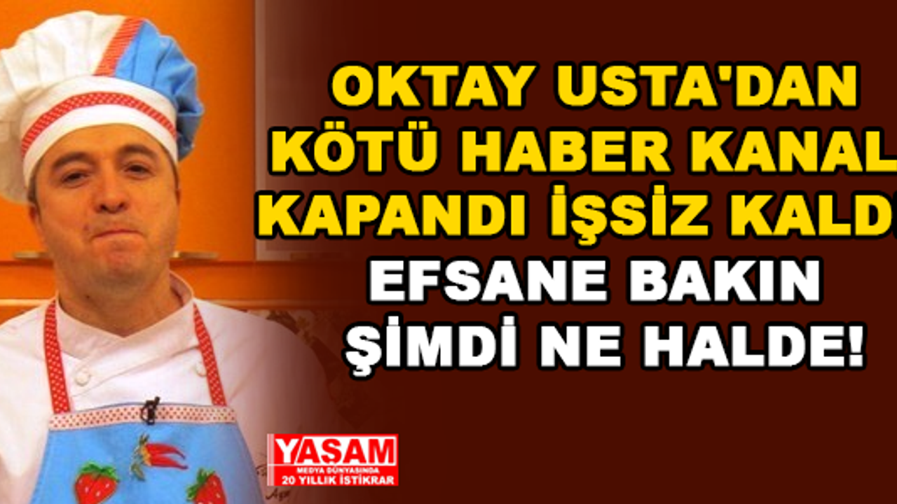OKTAY USTA'DAN KÖTÜ HABER KANALI KAPANDI İŞSİZ KALDI! EFSANE BAKIN ŞİMDİ NE HALDE!