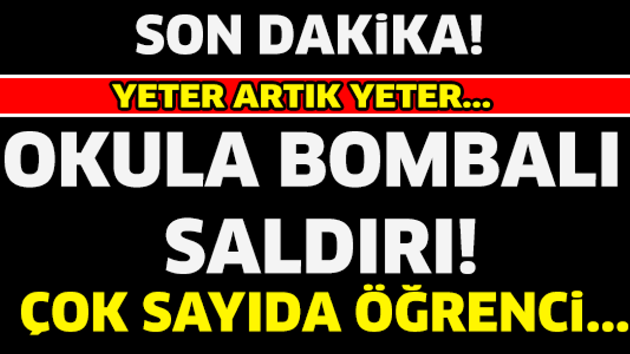 OKULA BOMBALI SALDIRI..! ÇOK SAYIDA ÖĞRENCİ...