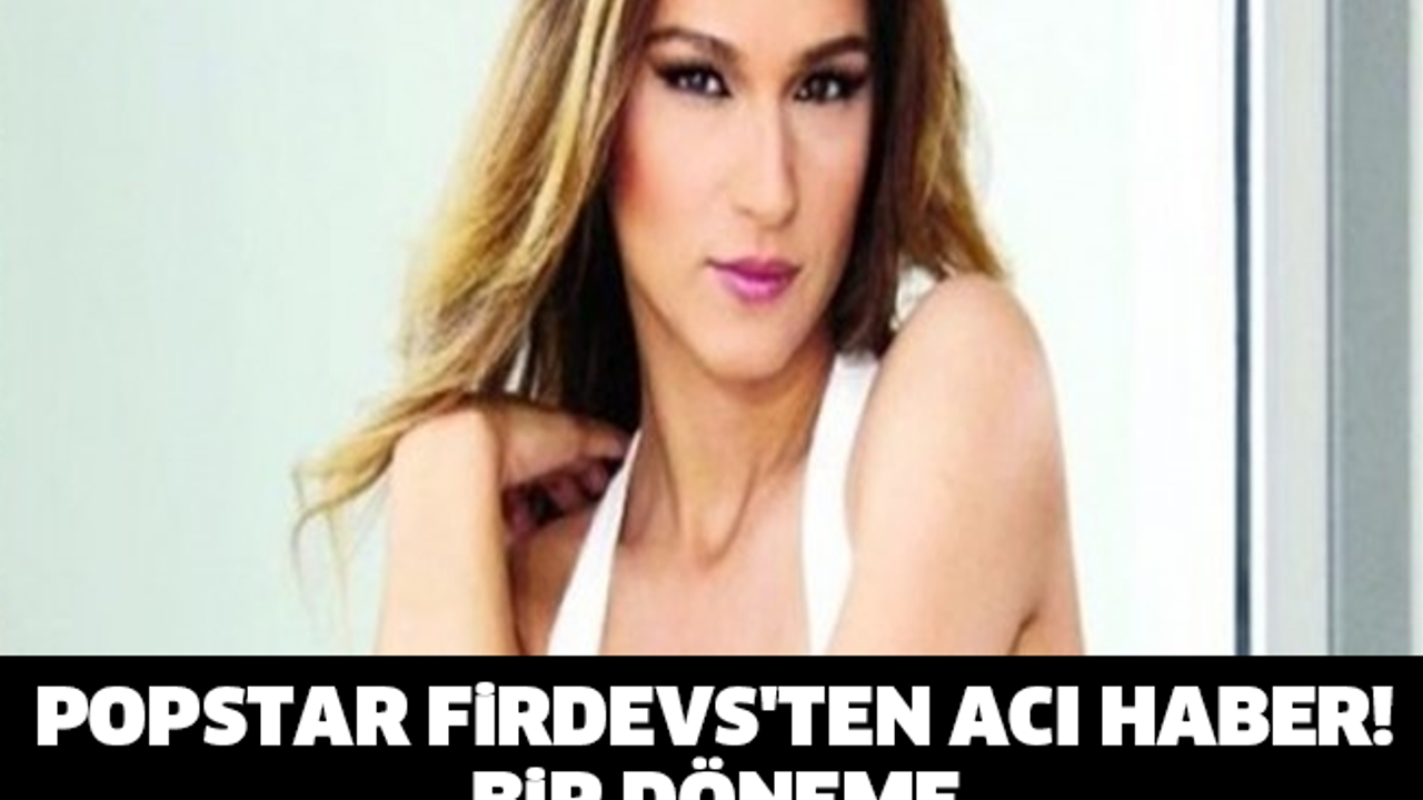 POPSTAR FİRDEVS'TEN ACI HABER! BİR DÖNEME DAMGASINI VURAN FİRDEVS BU HALDE BULUNDU..