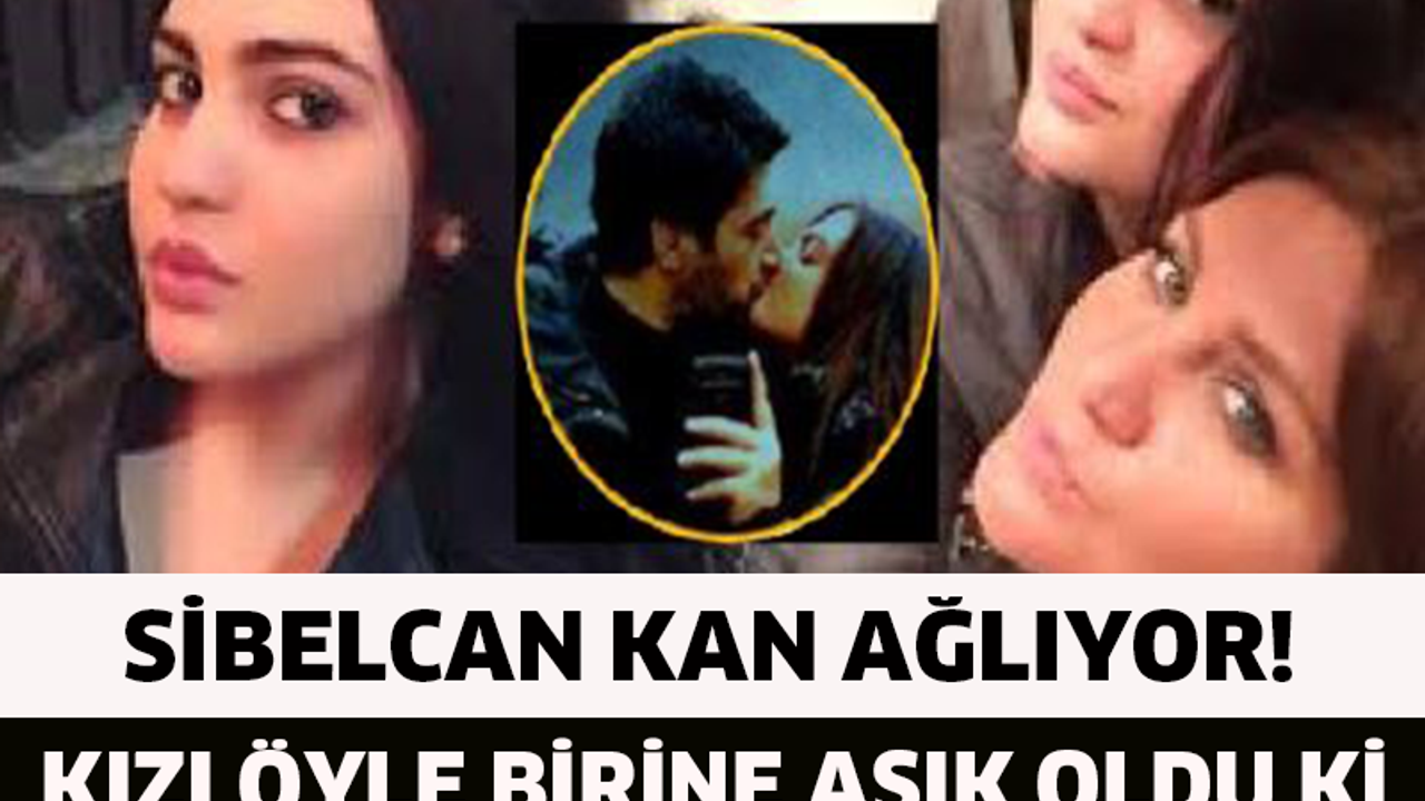 SİBEL CAN KAN AĞLIYOR! KIZI ÖYLE BİRİNE AŞIK OLDU Kİ YIKILDI!