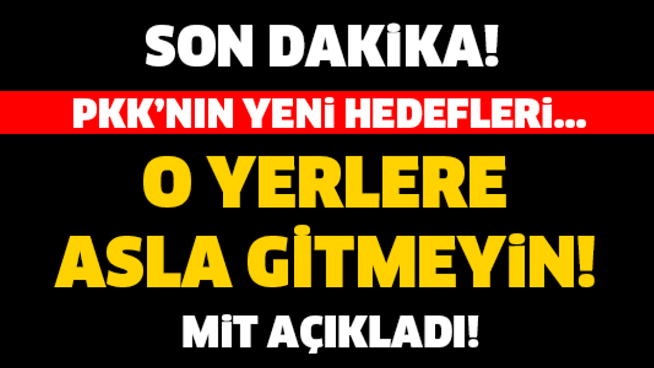 O YERLERDEN UZAK DURUN! MİT AÇIKLADI! PKK'NIN YENİ HEDEFLERİ...