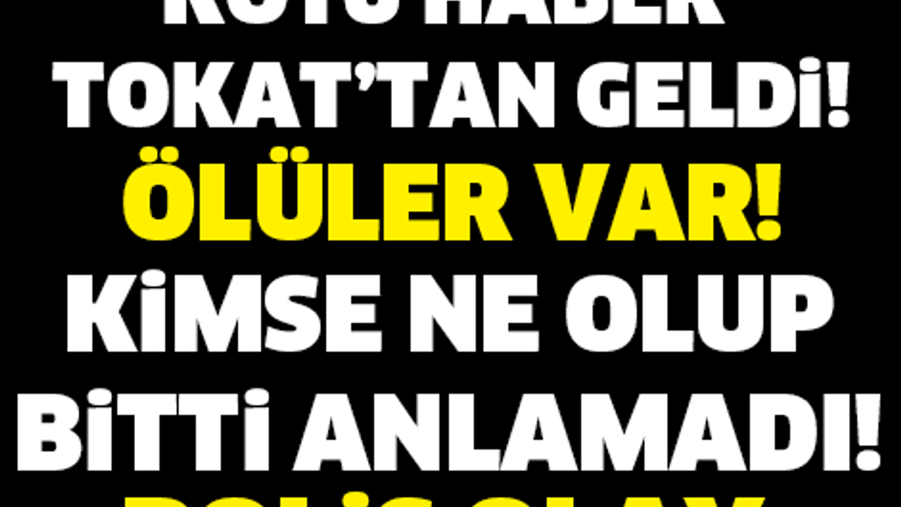 KÖTÜ HABER BU KEZ TOKAT'TAN GELDİ! HEMEN ORADAN UZAKLAŞIN..!