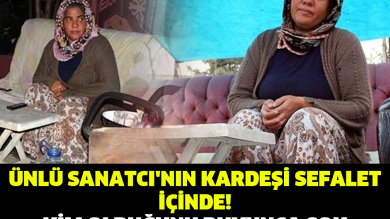 ÜNLÜ SANATCI'NIN KARDEŞİ SEFALET İÇİNDE! KİM OLDUĞUNU DUYUNCA ŞOK OLACAKSINIZ!!
