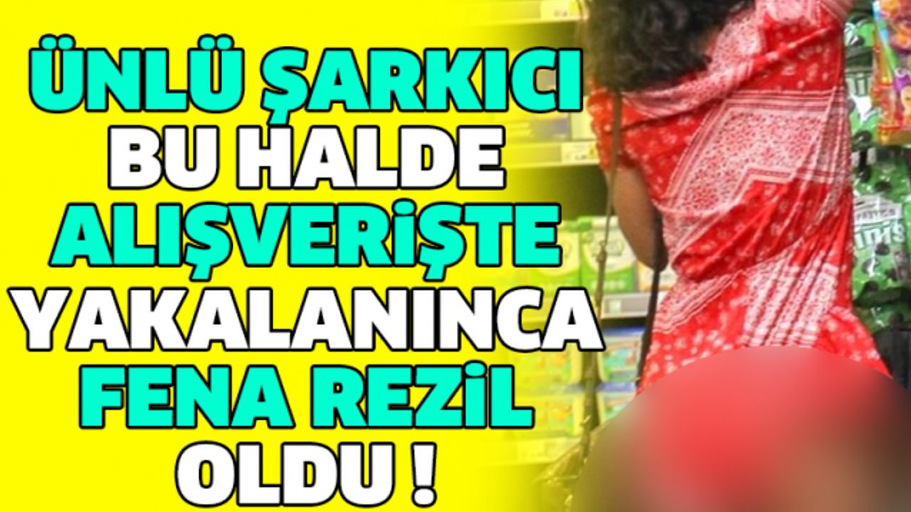 ÜNLÜ ŞARKICI BU HALDE ALIŞVERİŞTE YAKALANINCA FENA REZİL OLDU !