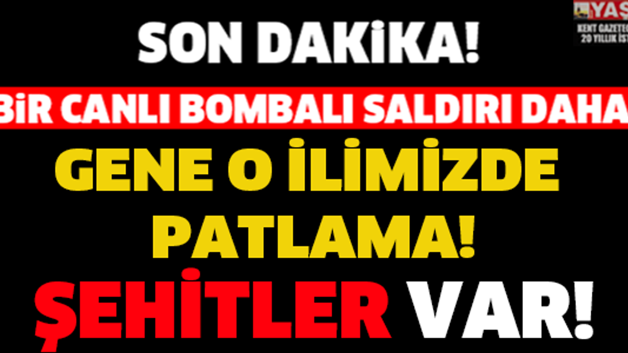 Son Dakika: GENE O İLİMİZDE PATLAMA! ŞEHİTLER VAR!