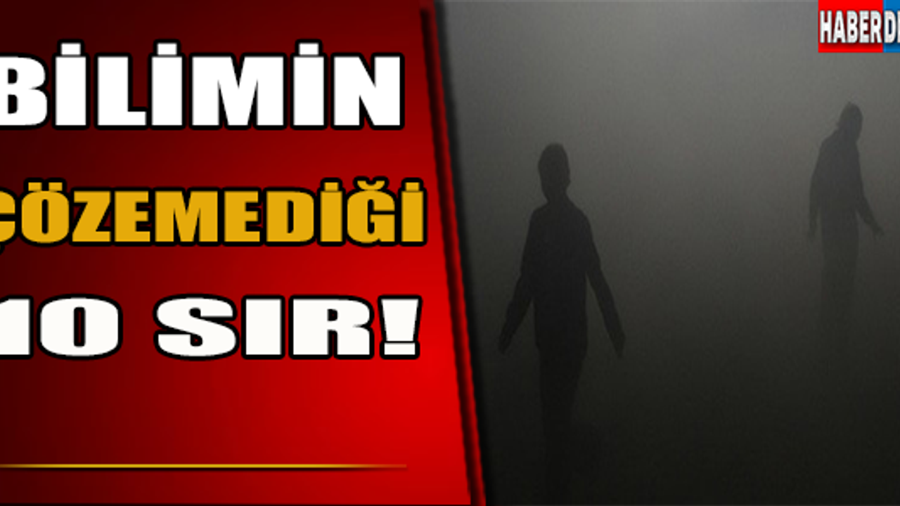 Bilimin Çözemediği 10 Sır!