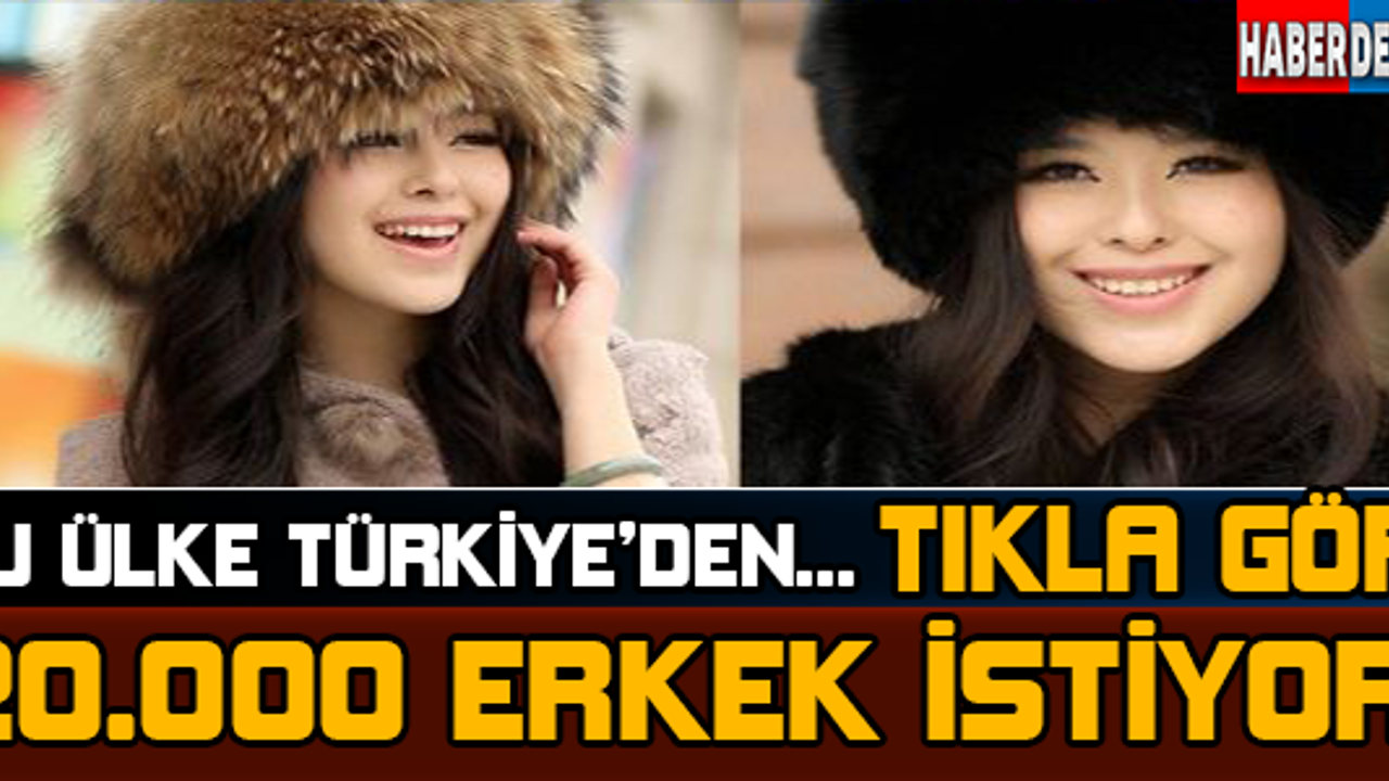 Bu Ülke Türkiye'den 20.000 Erkek İstiyor!