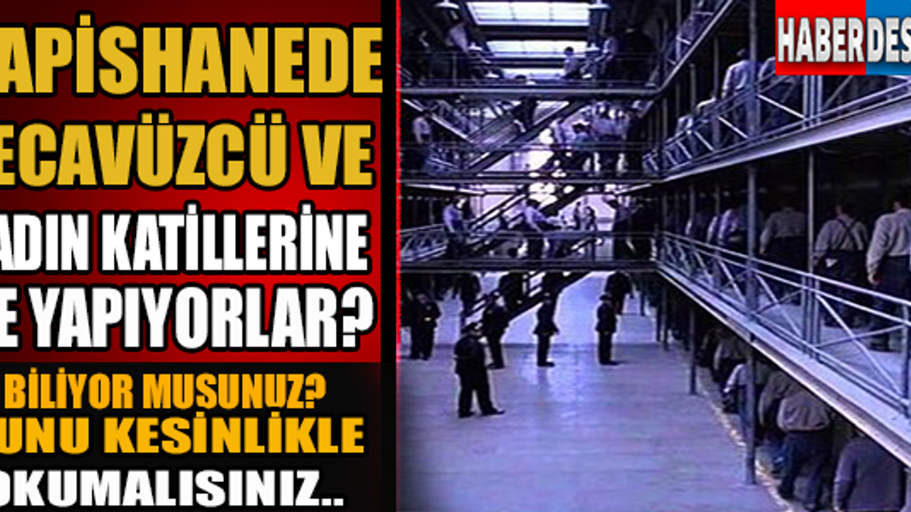 Bunu Kesinlikle Okumalısınız! Hapishanede Tecavüzcü Ve Kadın Katillerine Ne Yapıyorlar?