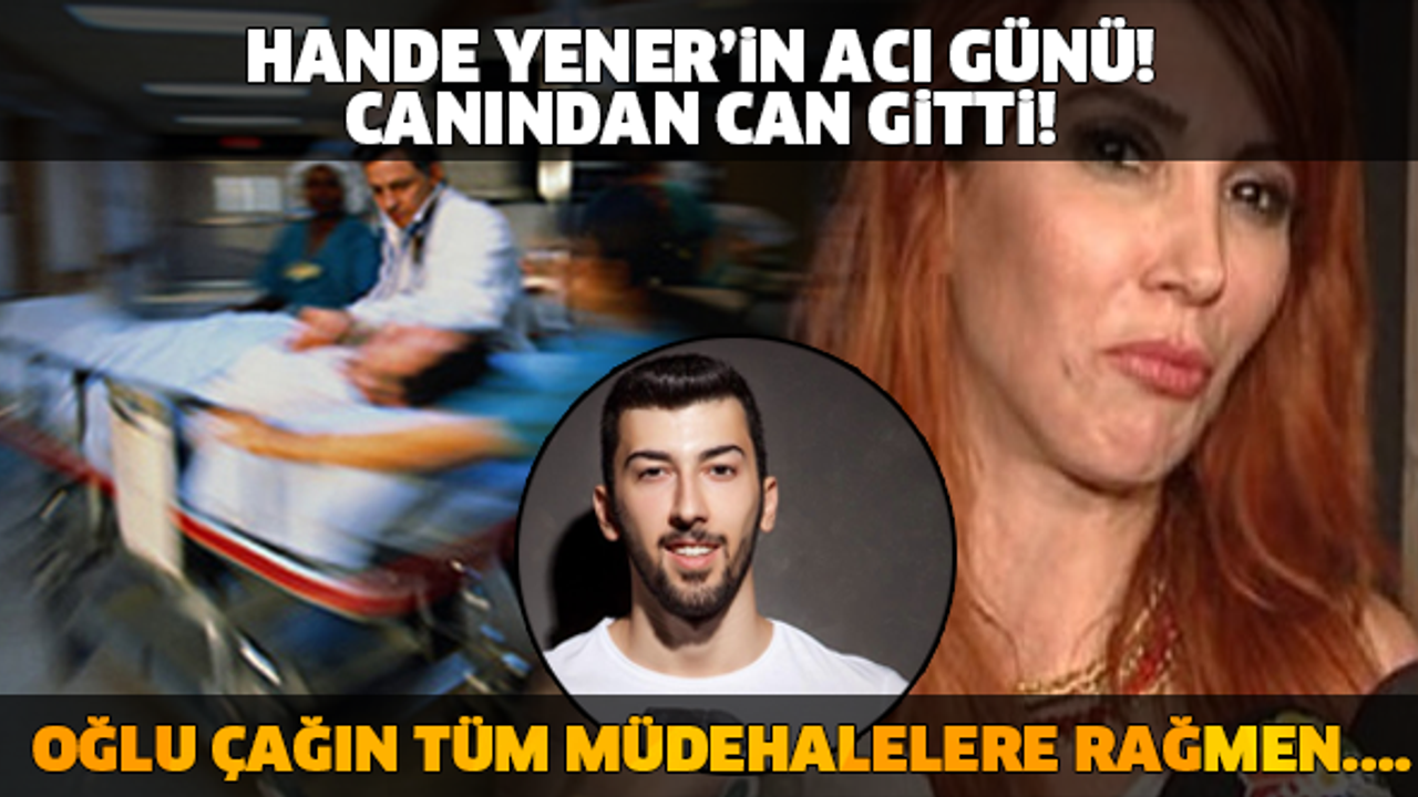 HANDE YENER'İN CANINDAN CAN GİTTİ! OĞLU ÇAĞIN TÜM MÜDAHALELERE RAĞMEN....