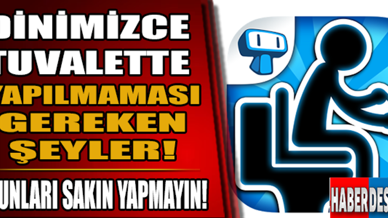 Dinimizce tuvalatte yapılmaması gereken şeyler!