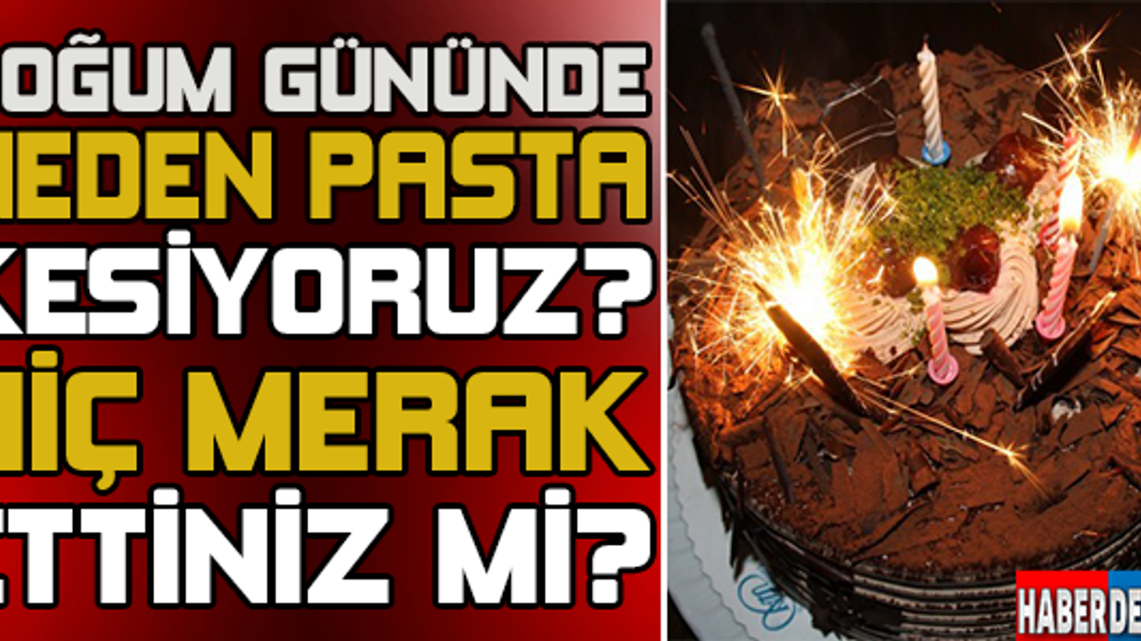 Doğum Gününde Neden Pasta Kesiyoruz