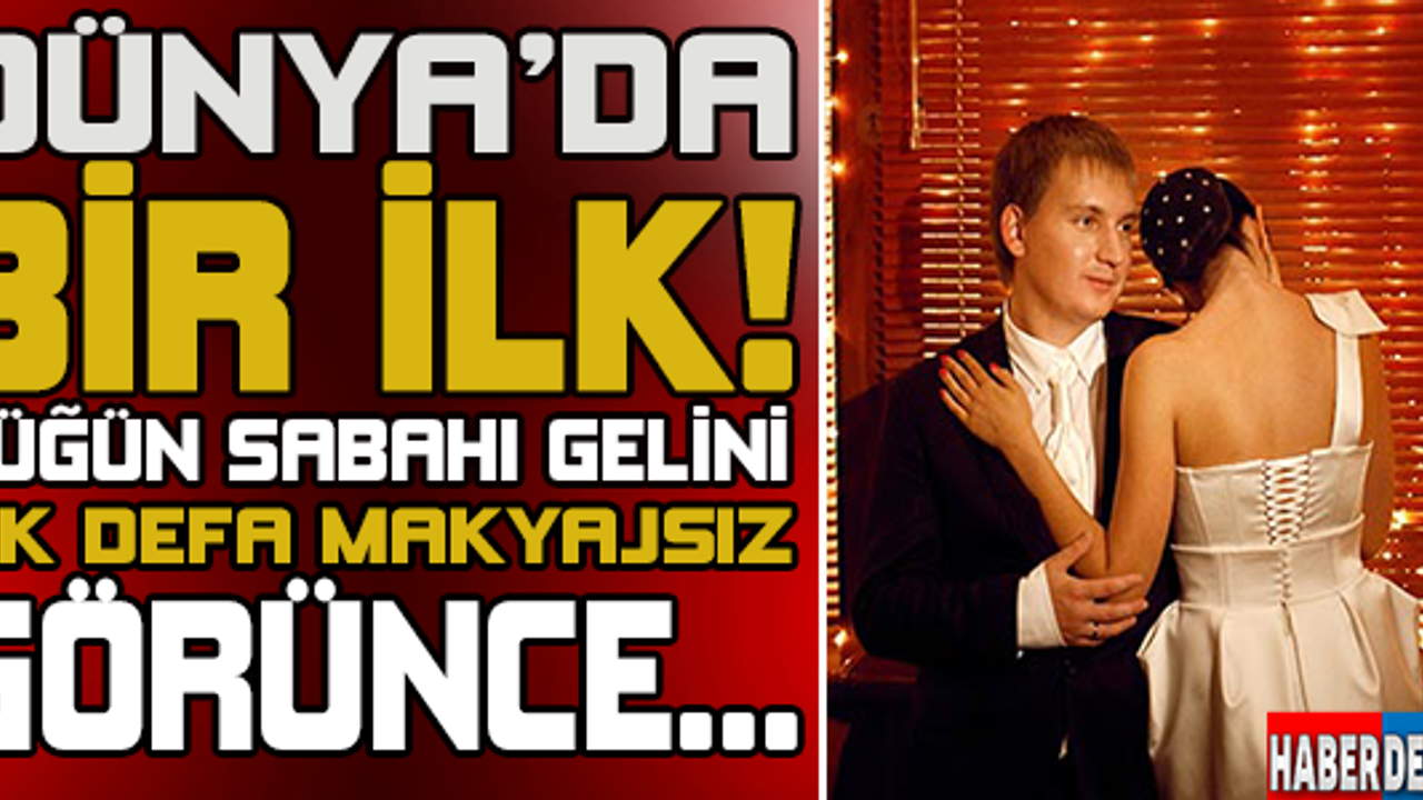 DÜĞÜN SABAHI GELİNİ MAKYAJSIZ GÖRÜNCE
