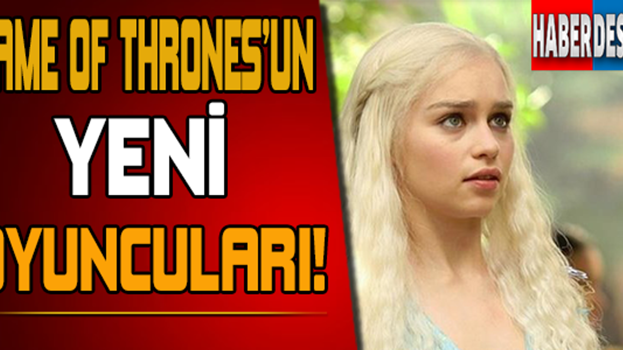 Game Of Thrones'un Yeni Oyuncuları!