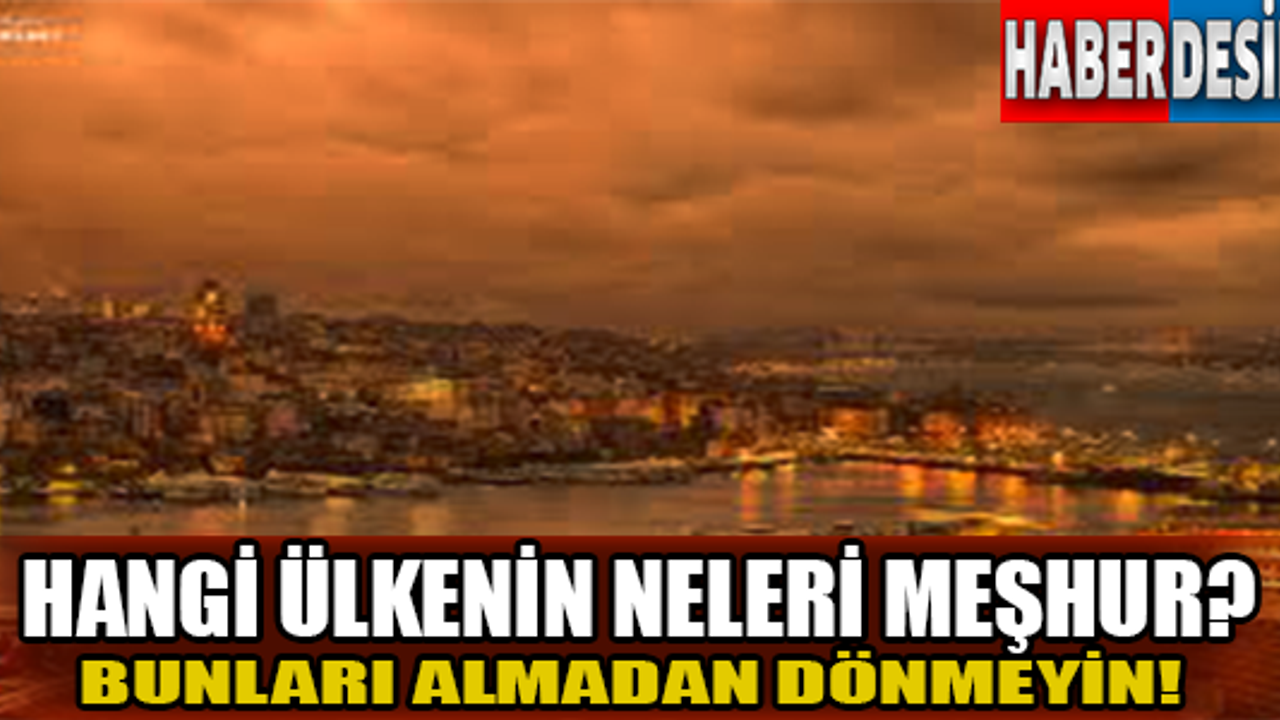 Hangi ülkenin neleri meşhur?