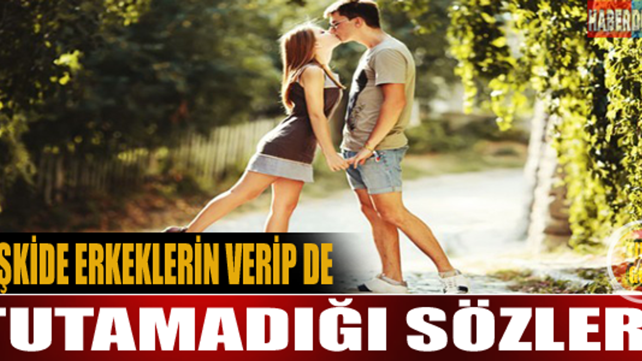 İlişkide erkeklerin verip de tutmadığı sözler!