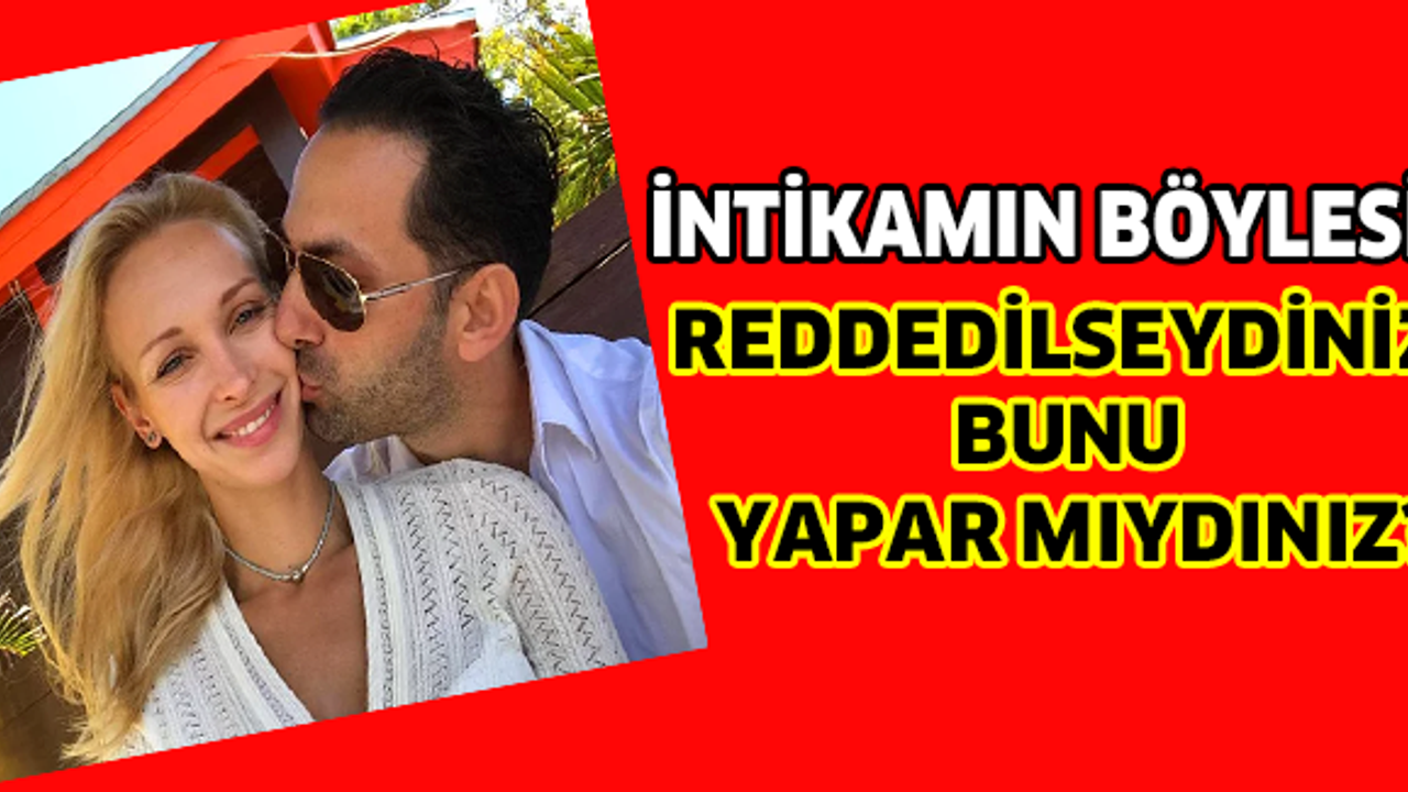 İntikamın Böylesi! Reddedilseydiniz Bunu Yapar mıydınız?
