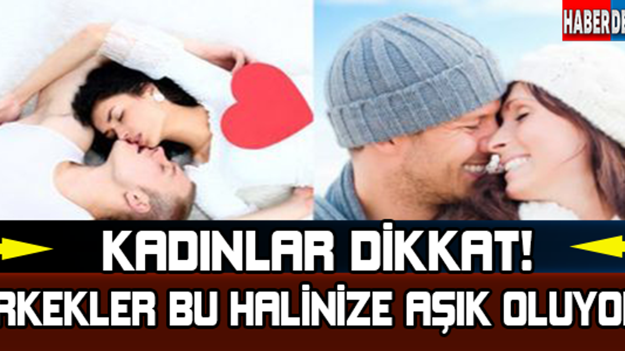 Kadınlar Dikkat! Erkekler Bu Halinize Aşık Oluyor!