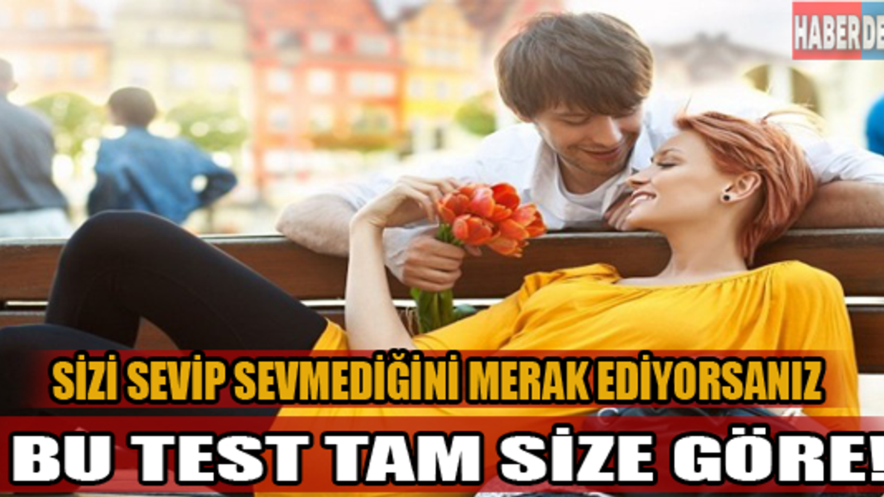 Sizi sevip sevmediğini merak ediyorsanız...Bu test tam size göre!