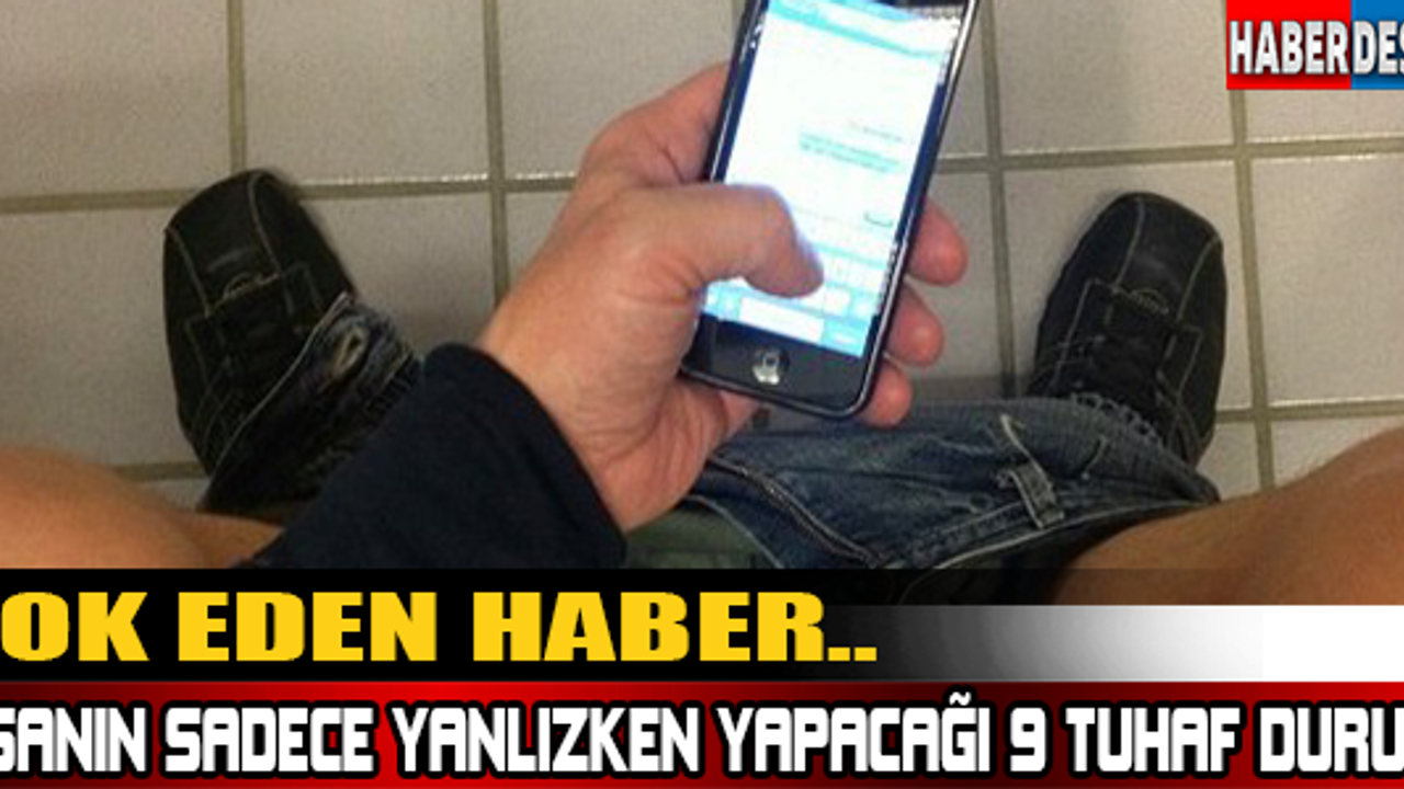 Şok Eden Haber.. İnsanın Sadece Yanlızken Yapacağı 9 Tuhaf Durum!