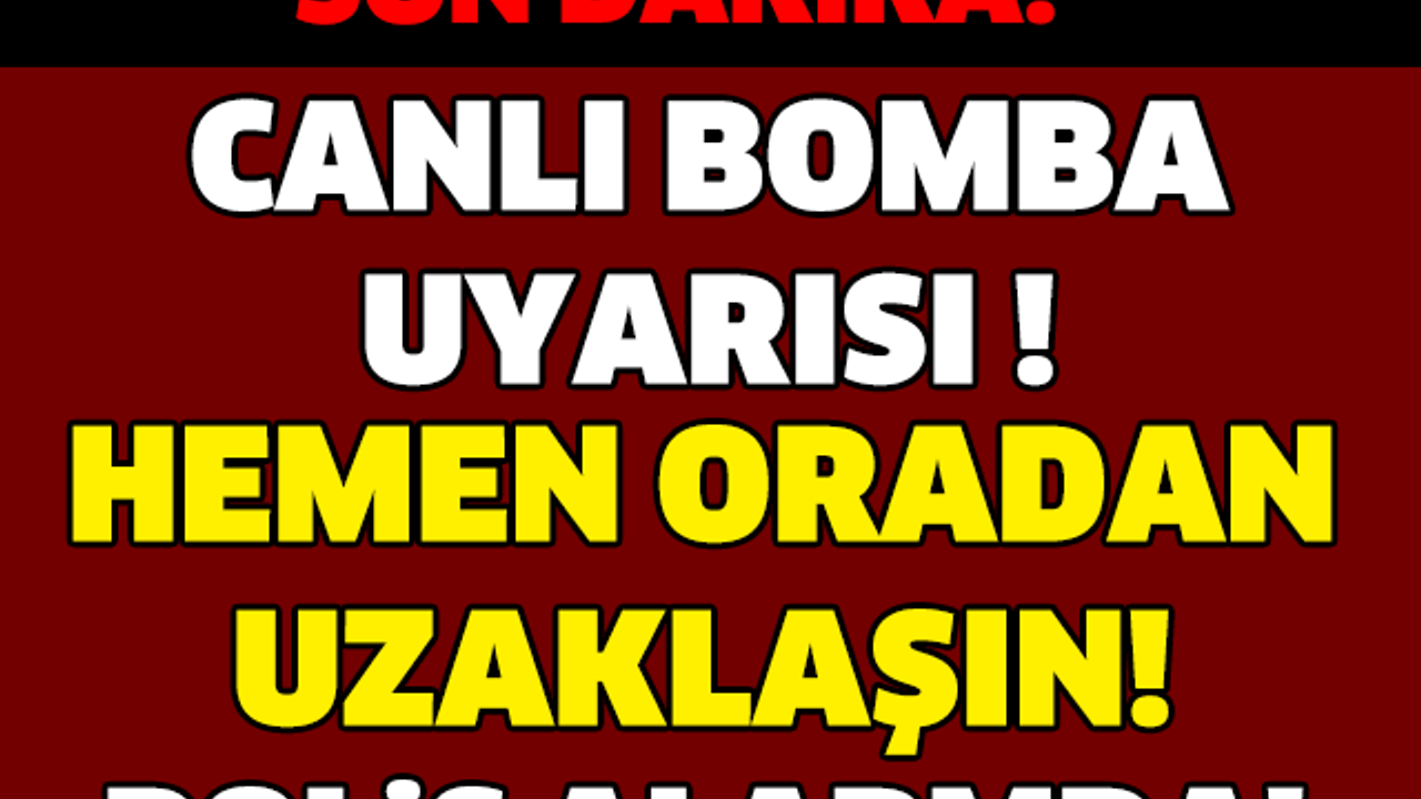 SON DAKİKA! CANLI BOMBA UYARISI! HEMEN ORADAN UZAKLAŞIN! POLİS ALARMDA...
