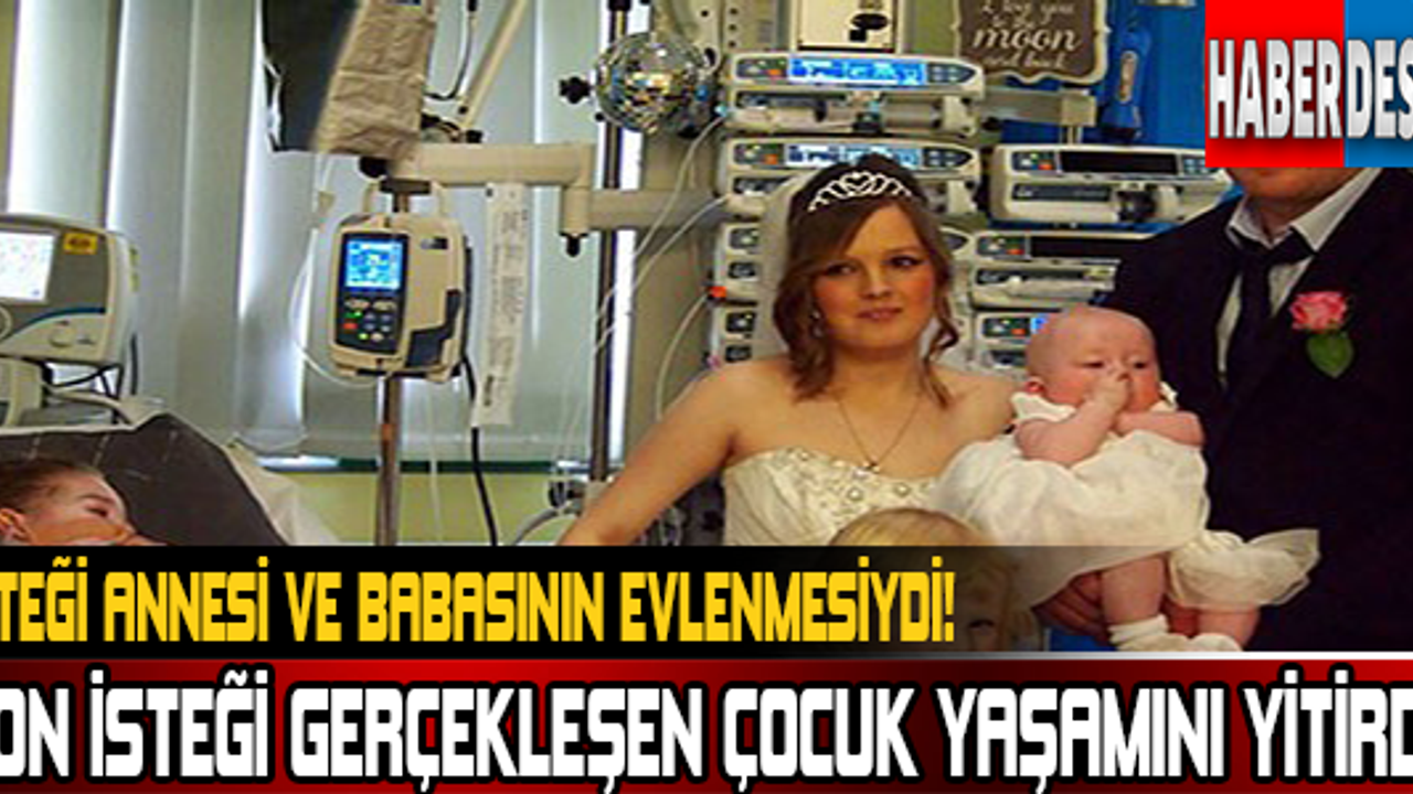 Son İsteği Gerçekleşen Çocuk Yaşamını Yitirdi..