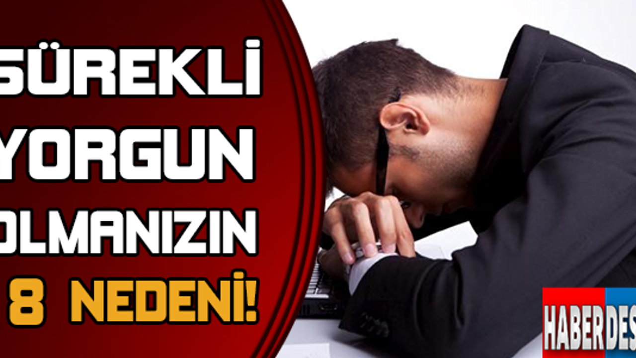 Sürekli Yorgun Olmanızın 8 Nedeni!