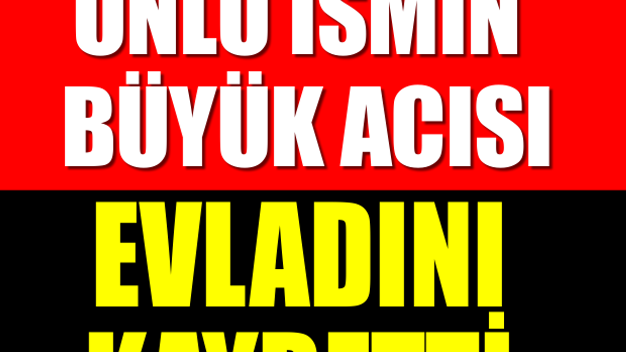 ÜNLÜ İSMİN BÜYÜK ACISI!! EVLADINI KAYBETTİ!!