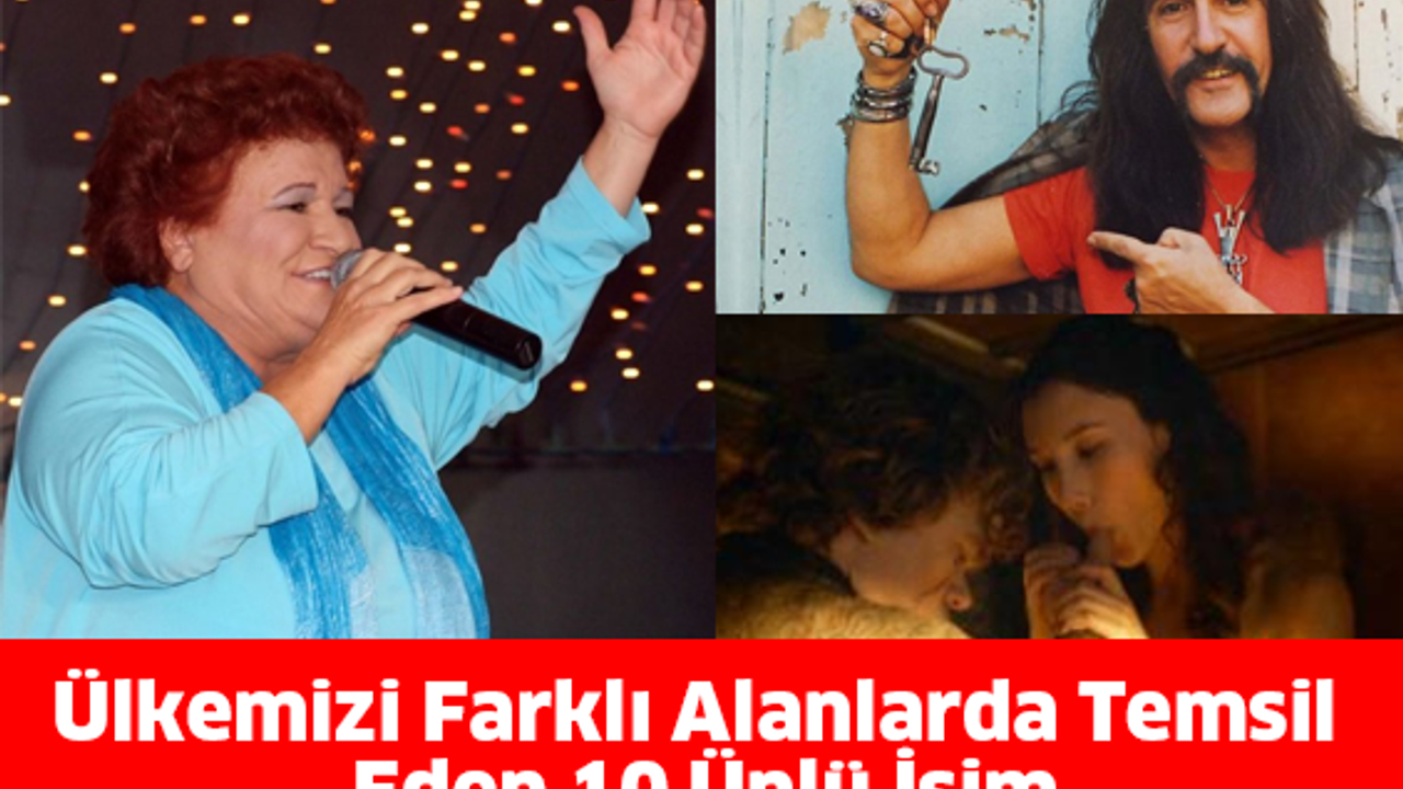 Ülkemizi Farklı Alanlarda Temsil Eden 10 Ünlü İsim