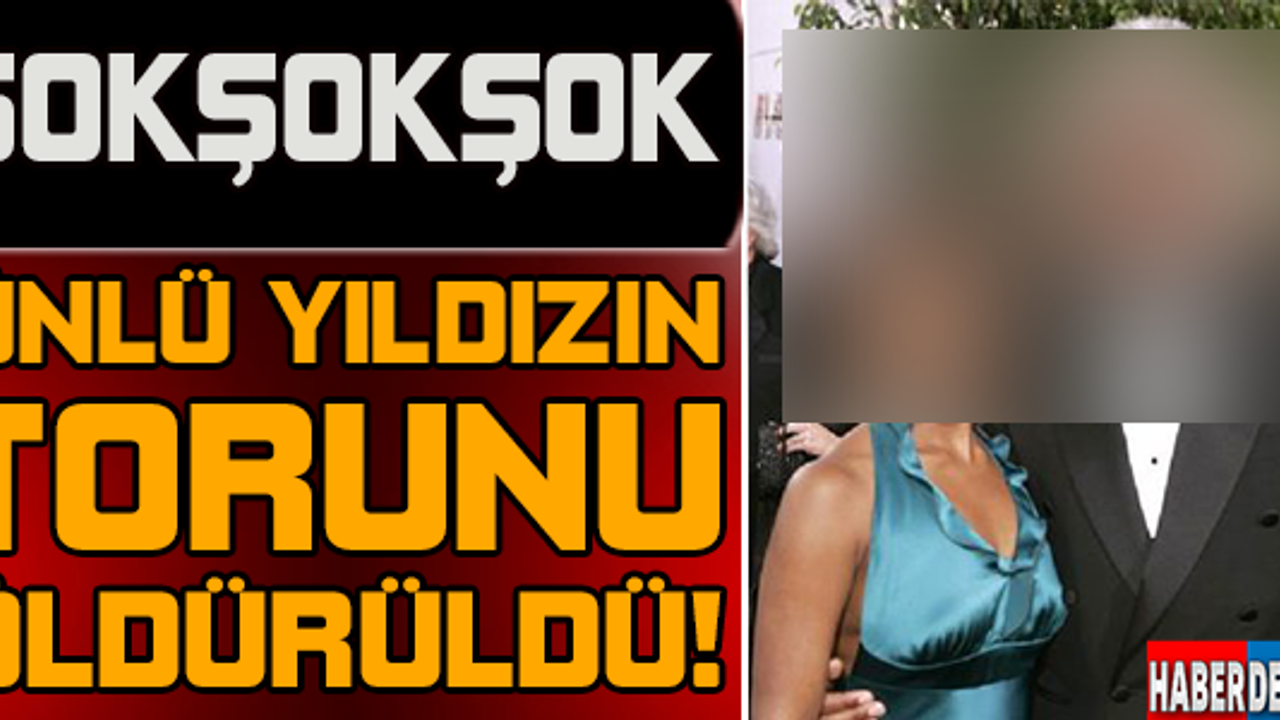 Ünlü Yıldızın Torunu Öldürüldü!