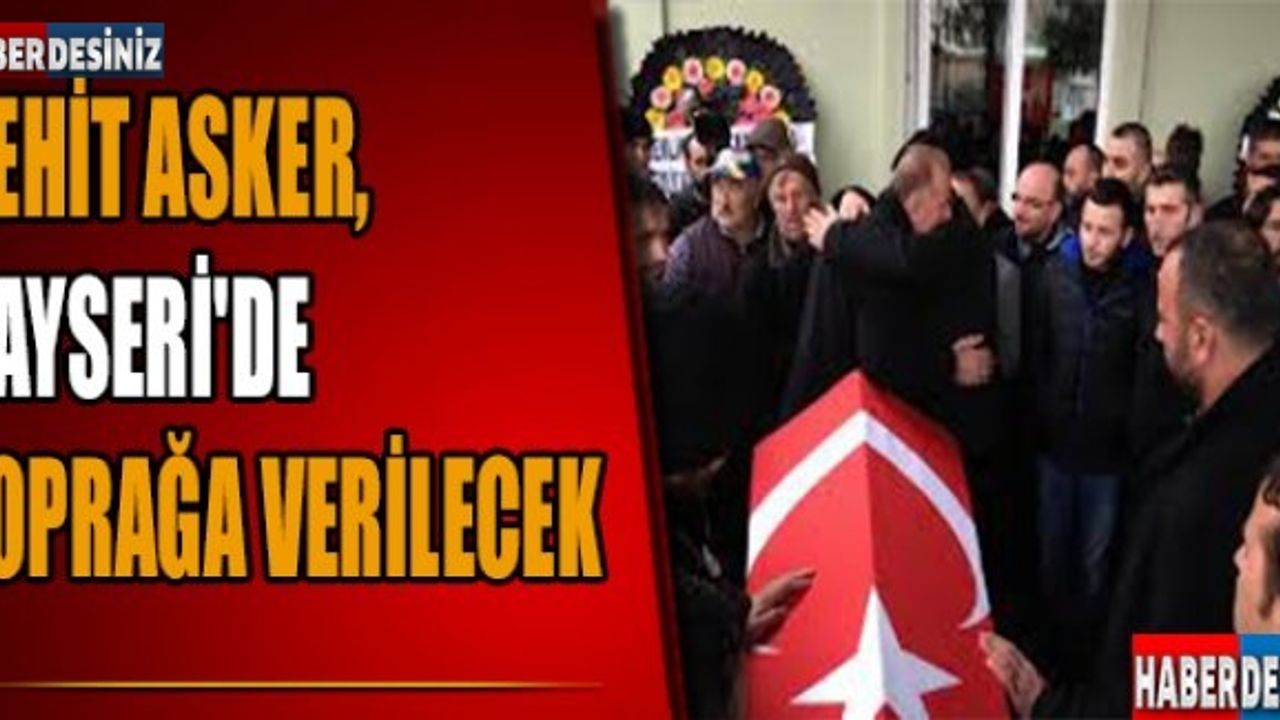 Şehit asker, Kayseri'de toprağa verilecek