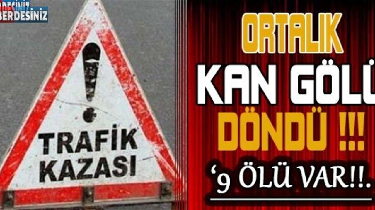 Ortalık kan gölüne döndü! 9 ölü var!