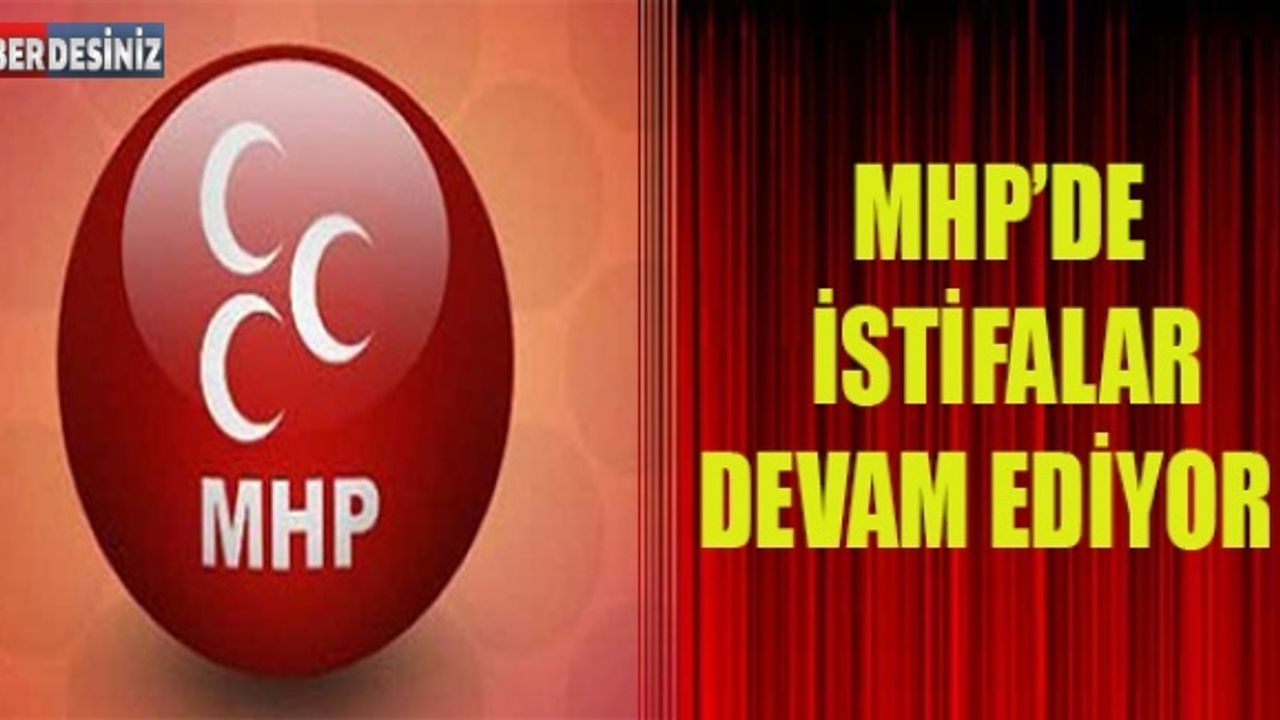 MHP'DE İSTİFALAR DEVAM EDİYOR