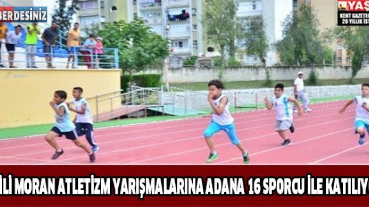 Naili Moran Atletizm Yarışmalarına Adana 16 Sporcu İle Katılıyor